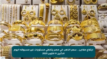 ارتفاع مفاجئ.. سعر الذهب في مصر يتخطى مستويات غير مسبوقة اليوم الاثنين 6 أكتوبر 2025